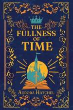 The Fullness of Time af Aurora Hatchel