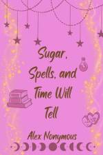 Sugar, Spells, and Time Will Tell af Alex Nonymous