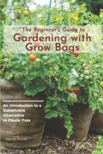 The Beginner's Guide to Gardening with Grow Bags af Wendy Porter