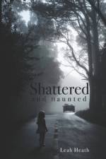 Shattered and Haunted af Leah Heath