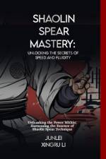 Shaolin Spear Mastery af Junlei Xingru Li