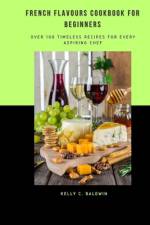 French Flavours Cookbook for Beginners af Kelly C Baldwin