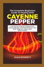 The Complete Beginners Guide to Healing with Cayenne Pepper af Joan Doherty