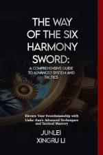 The Way of the Six Harmony Sword af Junlei Xingru Li