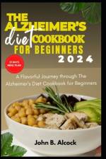 The Alzheimer's diet cookbook for beginners 2024 af John B Alcock