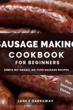 The Sausage Making Cookbook For Beginners af Jane Garraway