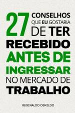 27 conselhos que eu gostaria de ter recebido antes de ingressar no mercado de trabalho af Reginaldo Osnildo