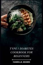 Type 1 Diabetes Cookbook for Beginners af Isabella Adams
