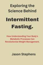 Exploring the Science Behind Intermittent Fasting. af Jason Stephens