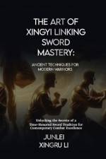 The Art of Xingyi Linking Sword Mastery af Junlei Xingru Li