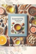 Essential Oil for Beginners af Miriam Lee