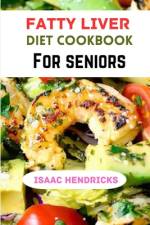 Fatty Liver Diet Cookbook for Seniors af Isaac Hendricks