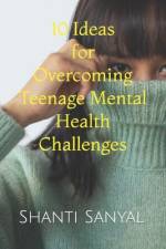 10 Ideas for Overcoming Teenage Mental Health Challenges af Shanti Sanyal