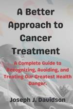 A Better Approach to Cancer Treatment af Joseph J Davidson