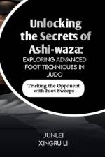 Unlocking the Secrets of Ashi-waza af Junlei Xingru Li
