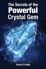 The Secrets of the Powerful Crystal Gem af Tanish Prabhu