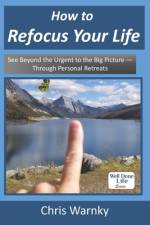 How to Refocus Your Life: See Beyond the Urgent to the Big Picture - Through Personal Retreats af Chris E. Warnky