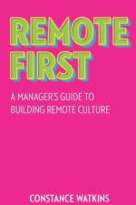 Remote First: A Manager's Guide to Building Remote Culture af Constance Watkins