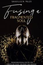 Fusing a Fragmented Soul af Shayleen Muzi
