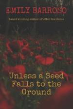 Unless a Seed Falls to the Ground af Emily Barroso