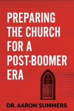 Preparing the Church for a Post-Boomer Era af Aaron Summers