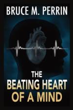 The Beating Heart of a Mind af Bruce M Perrin