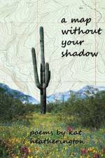 A Map Without Your Shadow af Kat Heatherington