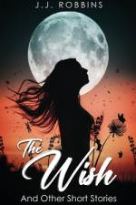 The Wish and Other Short Stories af J J Robbins
