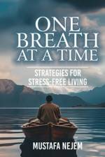 One Breath at a Time Strategies for Stress Free Livin af Mustafa Nejem