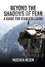 Beyond the shadows of fear A Guide for fearleass living af Mustafa Nejem