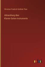Abhandlung über Klavier-Saiten-Instrumente af Christian Friedrich Gottlieb Thon
