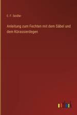 Anleitung zum Fechten mit dem Säbel und dem Kürassierdegen af E F Seidler