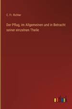 Der Pflug, im Allgemeinen und in Betracht seiner einzelnen Theile af C Richter