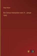 Die Censur-Instruction vom 31. Januar 1843