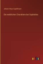 Die weiblichen Charaktere bei Sophokles af Johann Aloys Capellmann