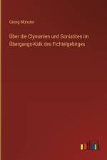 Über die Clymenien und Goniatiten im Übergangs-Kalk des Fichtelgebirges af Georg MÃ¼nster