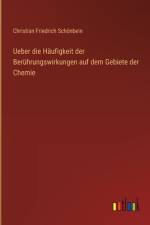 Ueber die Häufigkeit der Berührungswirkungen auf dem Gebiete der Chemie af Christian Friedrich SchÃ¶nbein