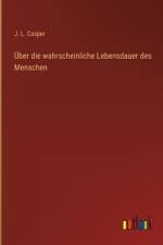 Über die wahrscheinliche Lebensdauer des Menschen af J L Casper