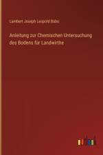 Anleitung zur Chemischen Untersuchung des Bodens für Landwirthe af Lambert Joseph Leopold Babo