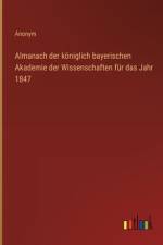 Almanach der königlich bayerischen Akademie der Wissenschaften für das Jahr 1847