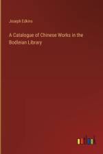 A Catalogue of Chinese Works in the Bodleian Library af Joseph Edkins