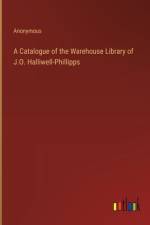 A Catalogue of the Warehouse Library of J.O. Halliwell-Phillipps