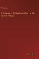 A Catalogue of the Warehouse Library of J.O. Halliwell-Phillipps