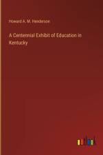 A Centennial Exhibit of Education in Kentucky af Howard A M Henderson