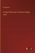 A Copy of the Laws of Harvard College, 1655