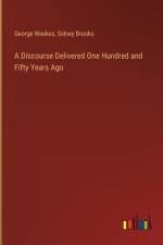 A Discourse Delivered One Hundred and Fifty Years Ago af George Weekes
