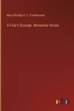 A Friar's Scourge. Nonsense Verses af Mary Woolley G C Combermere