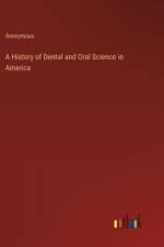 A History of Dental and Oral Science in America