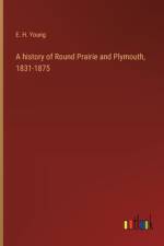 A history of Round Prairie and Plymouth, 1831-1875 af E H Young