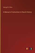 A Manual of Instruction in Church History af George W Shinn
